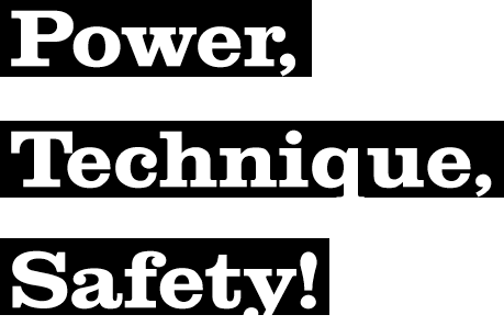 Power,Technique,Safety!